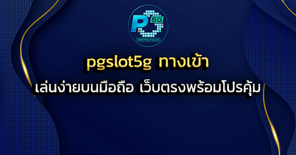 pgslot5g ทางเข้า เล่นง่ายบนมือถือ เว็บตรงพร้อมโปรคุ้ม