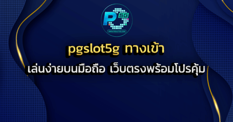 pgslot5g ทางเข้า เล่นง่ายบนมือถือ เว็บตรงพร้อมโปรคุ้ม